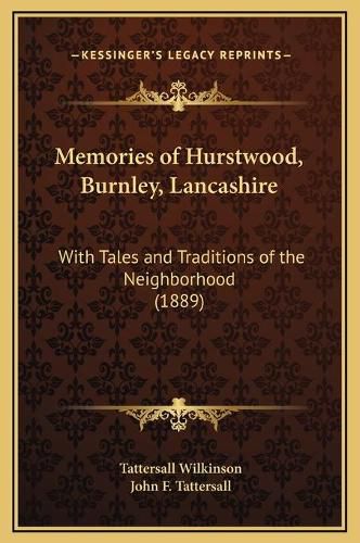 Memories of Hurstwood, Burnley, Lancashire: With Tales and Traditions of the Neighborhood (1889)