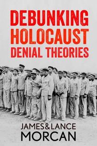 Cover image for Debunking Holocaust Denial Theories: Two Non-Jews Affirm the Historicity of the Nazi Genocide