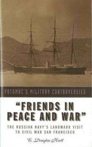 Cover image for Friends in Peace and War: The Russian Navy's Landmark Visit to Civil War San Francisco