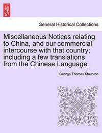 Cover image for Miscellaneous Notices Relating to China, and Our Commercial Intercourse with That Country; Including a Few Translations from the Chinese Language. Part the Second