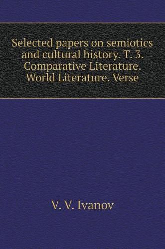 Cover image for Selected papers on semiotics and cultural history. T. 3. Comparative Literature. World Literature. Verse