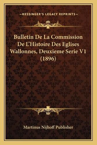 Cover image for Bulletin de La Commission de L'Histoire Des Eglises Wallonnes, Deuxieme Serie V1 (1896)