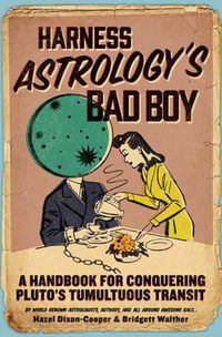 Cover image for Harness Astrology's Bad Boy: A Handbook for Conquering Pluto's Tumultuous Transit