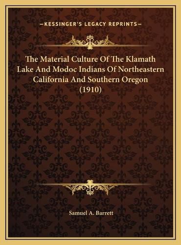 The Material Culture of the Klamath Lake and Modoc Indians of Northeastern California and Southern Oregon (1910)