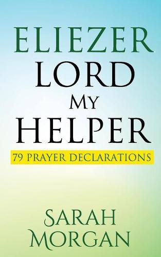 Eliezer Lord My Helper: 79 Prayer Declarations