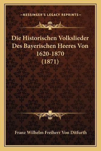 Die Historischen Volkslieder Des Bayerischen Heeres Von 1620-1870 (1871)