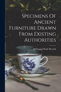Cover image for Specimens Of Ancient Furniture Drawn From Existing Authorities