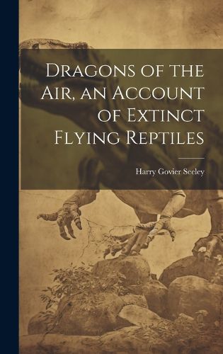 Cover image for Dragons of the air, an Account of Extinct Flying Reptiles