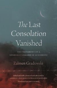 Cover image for The Last Consolation Vanished: The Testimony of a Sonderkommando in Auschwitz