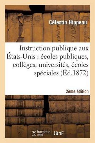 L'Instruction Publique Aux Etats-Unis(2e Edition): Ecoles Publiques, Colleges, Universites, Ecoles Speciales