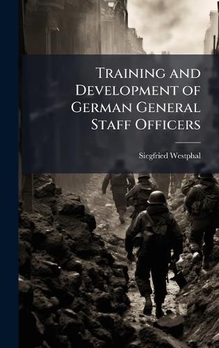 Cover image for Training and Development of German General Staff Officers