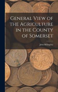 Cover image for General View of the Agriculture in the County of Somerset