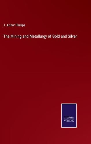 Cover image for The Mining and Metallurgy of Gold and Silver