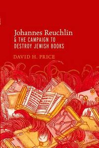 Cover image for Johannes Reuchlin and the Campaign to Destroy Jewish Books