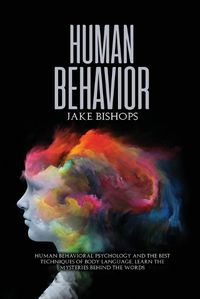 Cover image for Human Behavior: Human Behavioral Psychology and the Best Techniques of Body Language. Learn the Mysteries behind the Words