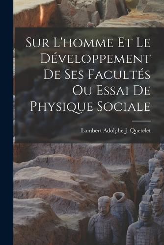 Cover image for Sur L'homme Et Le Developpement De Ses Facultes Ou Essai De Physique Sociale