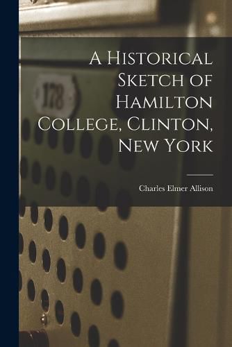 Cover image for A Historical Sketch of Hamilton College, Clinton, New York