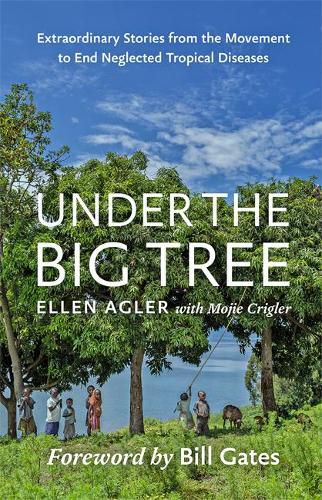 Under the Big Tree: Extraordinary Stories from the Movement to End Neglected Tropical Diseases