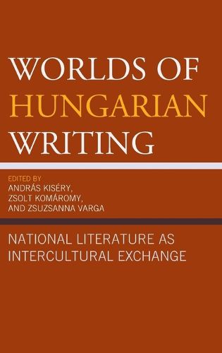 Cover image for Worlds of Hungarian Writing: National Literature as Intercultural Exchange