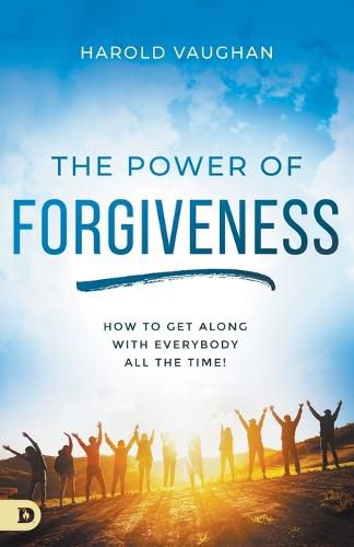 Cover image for The Power of Forgiveness: How to Get Along with Everybody All the Time!