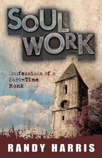 Cover image for Soul Work: Confessions of a Part-Time Monk