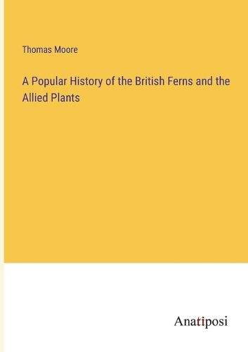 Cover image for A Popular History of the British Ferns and the Allied Plants