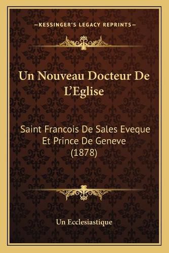 Cover image for Un Nouveau Docteur de L'Eglise: Saint Francois de Sales Eveque Et Prince de Geneve (1878)