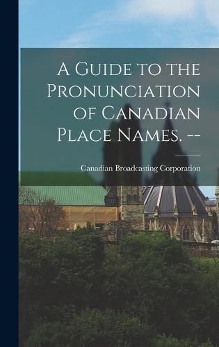 Cover image for A Guide to the Pronunciation of Canadian Place Names. --