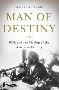Cover image for Man of Destiny: FDR and the Making of the American Century