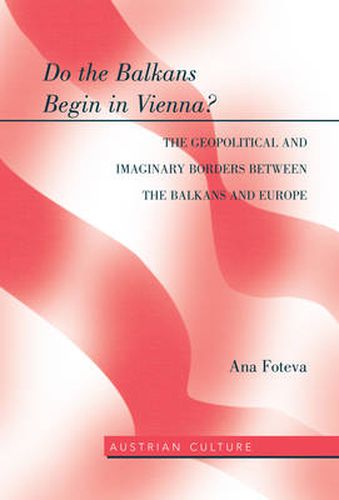 Cover image for Do the Balkans Begin in Vienna? The Geopolitical and Imaginary Borders between the Balkans and Europe: The Geopolitical and imaginary borders between the balkans and Europe