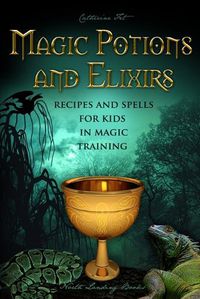 Cover image for Magic Potions and Elixirs - Recipes and Spells for Kids in Magic Training