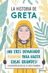 Cover image for La Historia de Greta. !No Eres Demasido Pequeno Para Hacer Cosas Grandes!: La Biografia No Oficial de Greta Thunberg