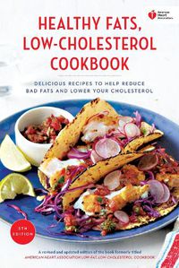 Cover image for American Heart Association Healthy Fats, Low-Cholesterol Cookbook: Delicious Recipes to Help Reduce Bad Fats and Lower Your Cholesterol