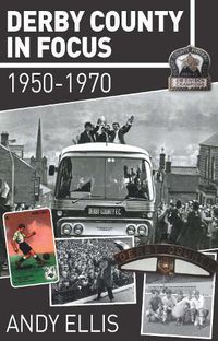 Cover image for Derby County in Focus: 1950-1970