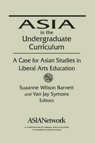 Cover image for Asia in the Undergraduate Curriculum: A Case for Asian Studies in Liberal Arts Education: A Case for Asian Studies in Liberal Arts Education