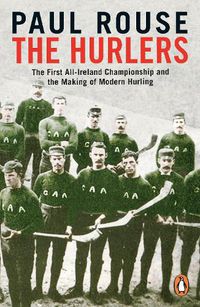 Cover image for The Hurlers: The First All-Ireland Championship and the Making of Modern Hurling