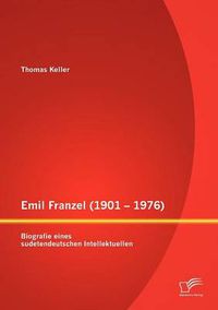 Cover image for Emil Franzel (1901 - 1976): Biografie eines sudetendeutschen Intellektuellen