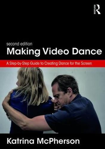 Cover image for Making Video Dance: A Step-by-Step Guide to Creating Dance for the Screen