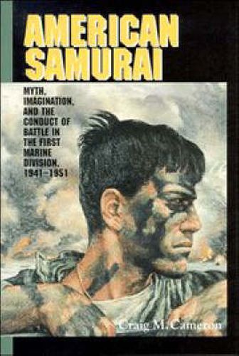 Cover image for American Samurai: Myth and Imagination in the Conduct of Battle in the First Marine Division 1941-1951