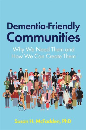 Cover image for Dementia-Friendly Communities: Why We Need Them and How We Can Create Them