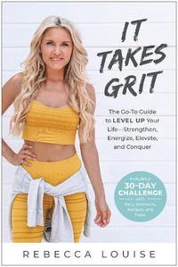 Cover image for It Takes Grit: The Go-To Guide to Level Up Your LifeStrengthen, Energize, Elevate, and Conquer