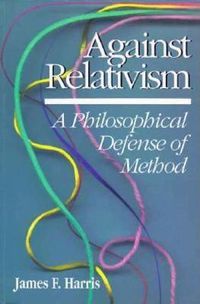 Cover image for Against Relativism: A Philosophical Defense of Method