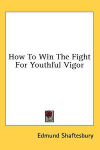 Cover image for How to Win the Fight for Youthful Vigor