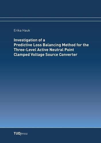 Cover image for Investigation of a Predictive Loss Balancing Method for the Three-Level Active Neutral Point Clamped Voltage Source Converter