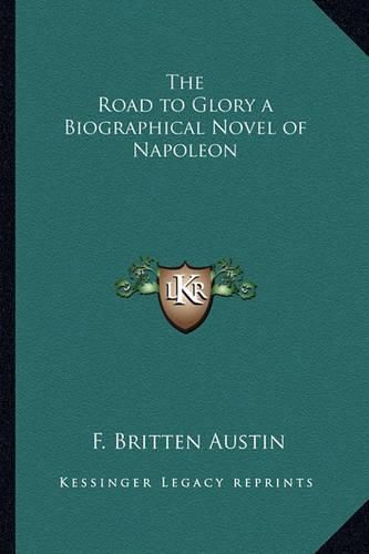 The Road to Glory a Biographical Novel of Napoleon