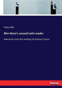 Cover image for Ahn-Henn's second Latin reader: Selections from the writings of Justinus Caesar