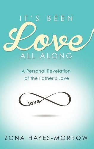 Cover image for It's Been Love All Along: A Personal Revelation of the Father's Love