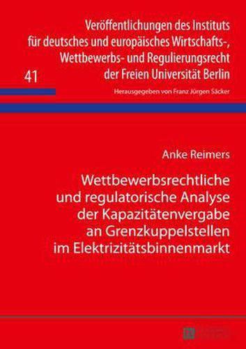 Cover image for Wettbewerbsrechtliche Und Regulatorische Analyse Der Kapazitaetenvergabe an Grenzkuppelstellen Im Elektrizitaetsbinnenmarkt