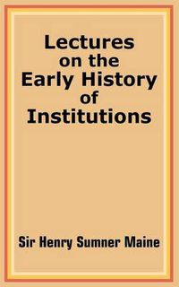 Cover image for Lectures on the Early History of Institutions