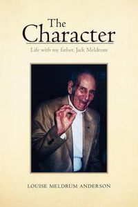 Cover image for The Character: Life with My Father, Jack Meldrum